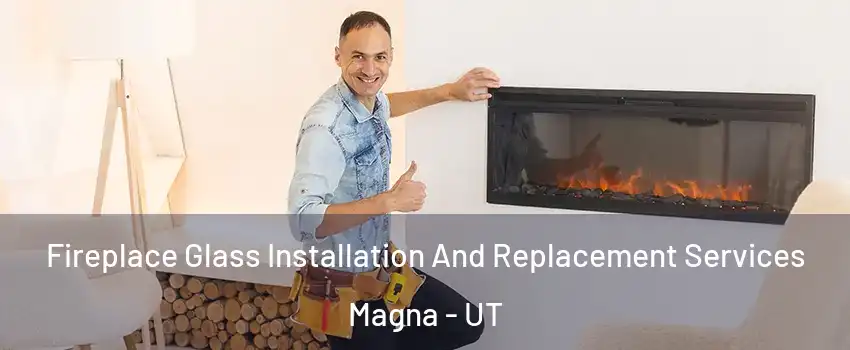  Fireplace Glass Installation And Replacement Services Magna - UT