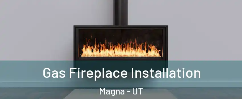  Gas Fireplace Installation Magna - UT