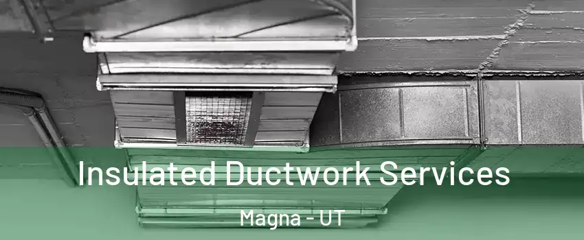  Insulated Ductwork Services Magna - UT