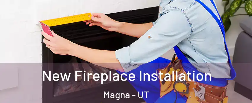  New Fireplace Installation Magna - UT