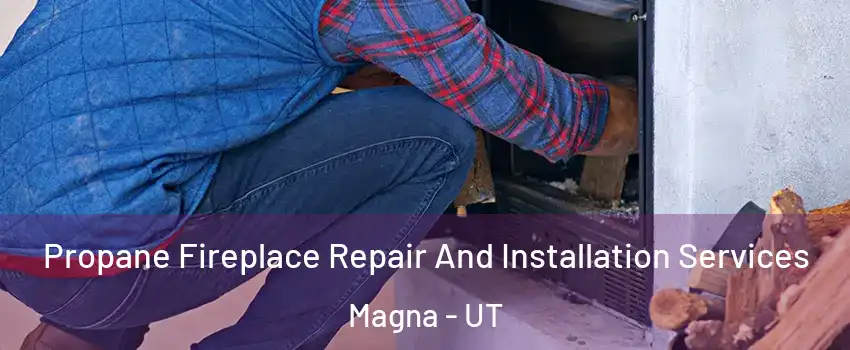  Propane Fireplace Repair And Installation Services Magna - UT
