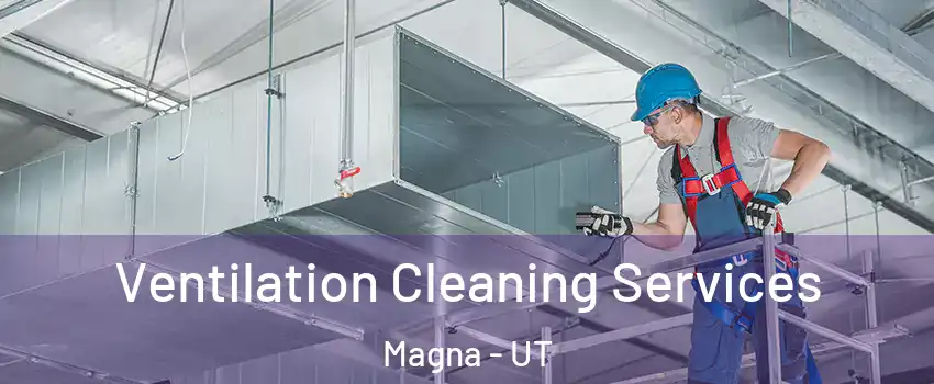  Ventilation Cleaning Services Magna - UT