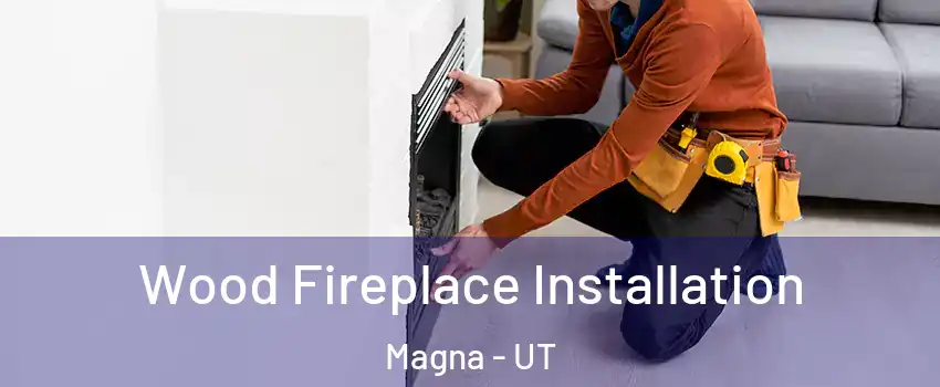  Wood Fireplace Installation Magna - UT